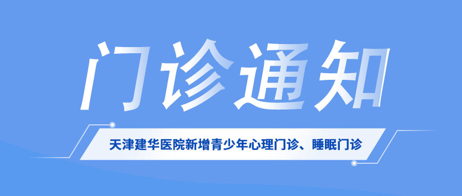 【新增门诊通知】天津建华医院新增青少年心理门诊、睡眠门诊
